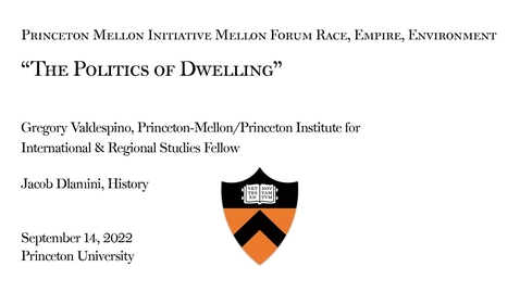Thumbnail for entry Princeton Mellon Initiative - Mellon Forum on Race, Power and Environment &quot;The Politics of Dwelling&quot;