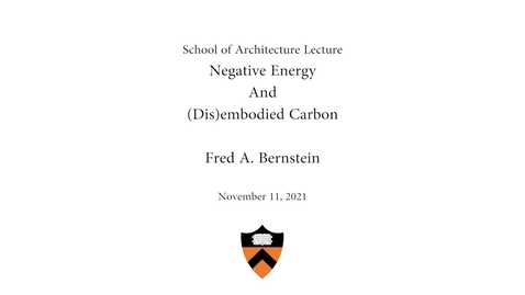 Thumbnail for entry Negative Energy and (Dis)Embodied Carbon: A Lecture by Fred A. Bernstein