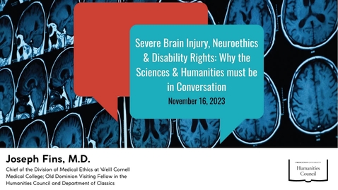 Thumbnail for Council of the Humanities &quot;Severe Brain Injury, Neuroethics, and Disability Rights: Why the Sciences and Humanities must be in Conversation&quot;