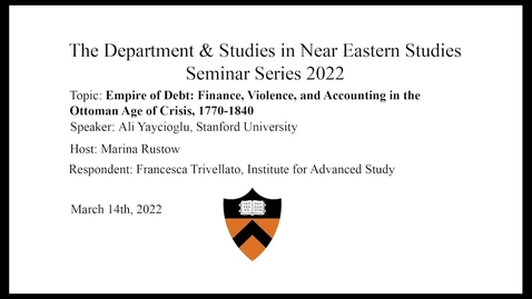 Thumbnail for  3-14-22 NES Seminar Series- Empire of Debt- Finance, Violence, and Accounting in the Ottoman Age of Crisis, 1770-1840