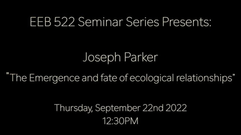 Thumbnail for entry EEB 522 Seminar Series | Joseph Parker