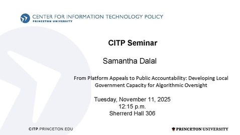 Thumbnail for CITP Seminar: Samantha Dalal - From Platform Appeals to Public Accountability: Developing Local Government Capacity for Algorithmic Oversight