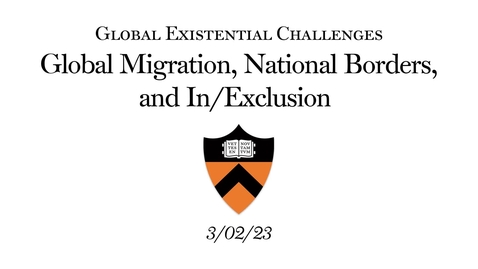 Thumbnail for Global Existential Challenges - Global Migration, National Borders, and In/Exclusion (3.02.23)