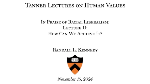 Thumbnail for Tanner Lectures on Human Values &quot;In Praise of Racial Liberalism: Lecture 2: How Can We Achieve It?&quot;