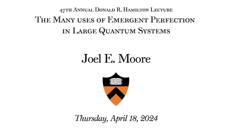 Thumbnail for entry Department of Physics 47th Annual Donald R. Hamilton Lecture: &quot;The Many use of Emergent Perfection in Large Quantum Systems&quot; by Joel E. Moore