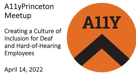 Thumbnail for entry A11yPrinceton Meetup- Creating a Culture of Inclusion for Deaf and Hard-of-Hearing Employees- April 14