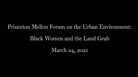 Thumbnail for entry Princeton Mellon Forum on the Urban Environment- Black Women and the Land Grab - March 24, 2021