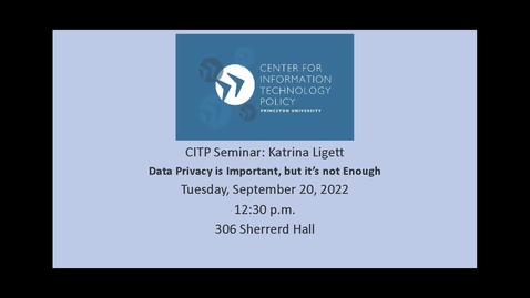 Thumbnail for entry CITP Seminar- Katrina Ligett - Data Privacy is Important, but it’s not Enough