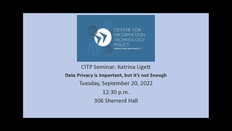 Thumbnail for CITP Seminar- Katrina Ligett - Data Privacy is Important, but it’s not Enough