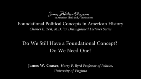 Thumbnail for entry Foundational Political Concepts in American History/ Charles E. Test, M.D. '37 Distinguished Lectures Series: &quot;Do We Still Have a Foundational Concept? Do We Need One?&quot; 