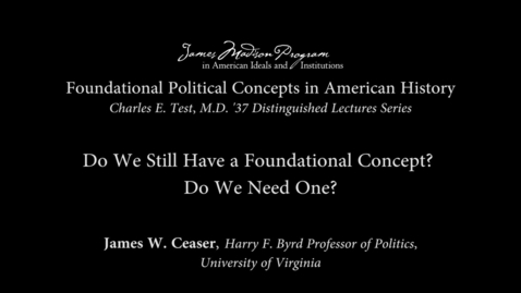 Thumbnail for Foundational Political Concepts in American History/ Charles E. Test, M.D. '37 Distinguished Lectures Series: &quot;Do We Still Have a Foundational Concept? Do We Need One?&quot; 