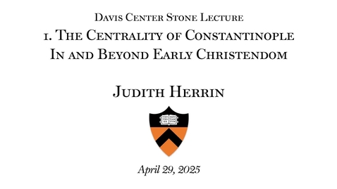 Thumbnail for Davis Center Stone Lecture: &quot;Before 'West' and 'East': 1. The Centrality of Constantinople In and Beyond Early Christendom&quot;