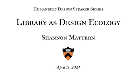 Thumbnail for entry Humanistic Design Speaker Series: &quot;Libraries as Design Ecology&quot;
