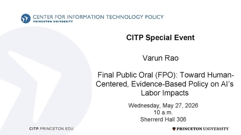 Thumbnail for CITP Special Event: Varun Rao - Final Public Oral (FPO): Toward Human-Centered, Evidence-Based Policy on AI’s Labor Impacts