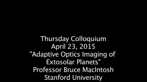 Thumbnail for Thursday Colloquium, April 23, 2015, &quot;Adaptive Optics Imaging of Extosolar Planets&quot;, Professor Bruce MacIntosh, Stanford University