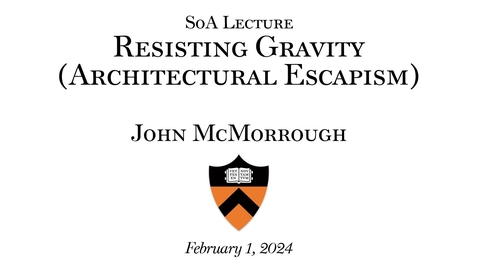 Thumbnail for entry Resisting Gravity: Episodes in Architectural Escapism | A lecture by John McMorrough