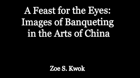 Thumbnail for entry A Feast for the Eyes: Images of Banqueting in the Arts of China