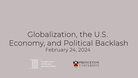 Thumbnail for entry Princeton - SPIA Globalization, the U.S. Economy, and Political Backlash Live Stream