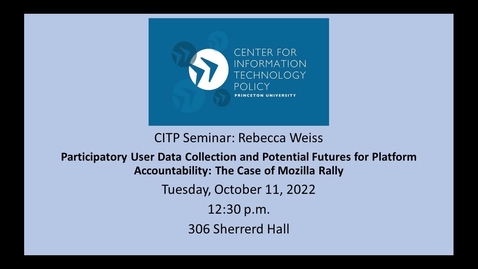 Thumbnail for entry CITP Seminar Rebecca Weiss - Participatory User Data Collection and Potential Futures for Platform Accountability: The Case of Mozilla Rally