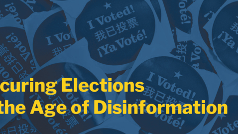 Thumbnail for entry Securing Elections in the Age of Disinformation