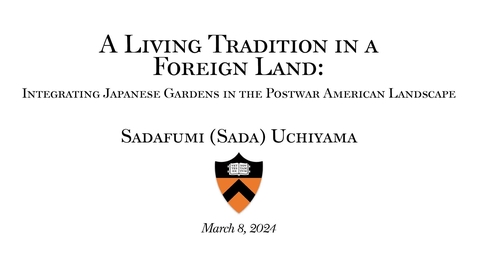 Thumbnail for entry Princeton Mellon Initiative - &quot; A Living Tradition in a Foreign Land: Integrating Japanese Gardens in the Postwar American Landscape&quot;