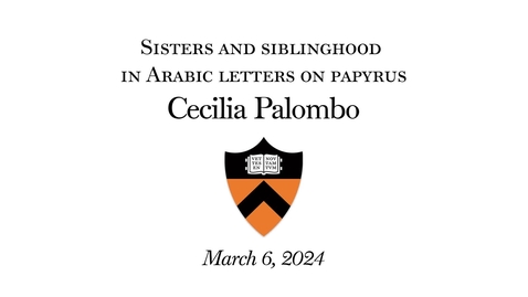 Thumbnail for entry Sisters and Siblinghood in Arabic Letters on Papyrus | Celia Palombo | March 6