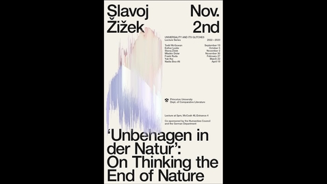 Thumbnail for Universality and its Glitches Lecture Series Talk - Slavoj Žižek &quot;Unbehagen in der Natur‘: On Thinking the End of Nature&quot;