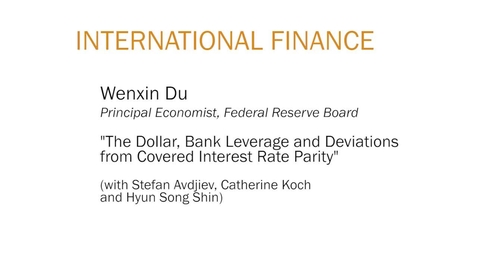 Thumbnail for Wenxin Du &quot;The Dollar, Bank Leverage and Deviations from Covered Interest Rate Parity&quot;