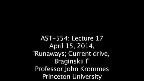Thumbnail for entry JKrommes, AST-554, Lecture 17, &quot;Runaways, Current Drive, Braginskii 1&quot;, 15APR2014