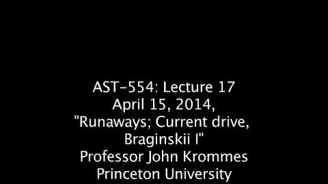 Thumbnail for JKrommes, AST-554, Lecture 17, &quot;Runaways, Current Drive, Braginskii 1&quot;, 15APR2014