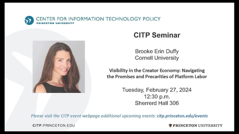 Thumbnail for entry CITP Seminar Brooke Erin Duffy - Visibility in the Creator Economy: Navigating the Promises and Precarities of Platform Labor