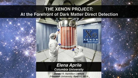 Thumbnail for entry 44th Annual Donald Hamilton Lecture - The Xenon Project: At the Forefront of Dark Matter Direct Detection - Elena Aprile