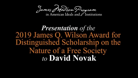 Thumbnail for Presentation of the 2019 James Q. Wilson Award for Distinguished Scholarship on the Nature of a Free Society to David Novak