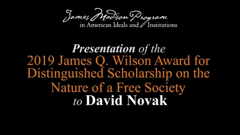 Thumbnail for entry Presentation of the 2019 James Q. Wilson Award for Distinguished Scholarship on the Nature of a Free Society to David Novak