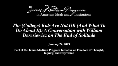 Thumbnail for entry The (College) Kids Are Not OK (And What to Do About It): A Conversation with William Deresiewicz on The End of Solitude