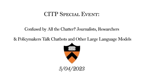 Thumbnail for entry CITP Special Event onfused by All the Chatter - Journalists, Researchers &amp; Policymakers Talk Chatbots and Other Large Language Models