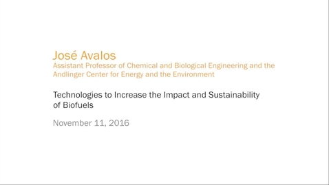 Thumbnail for entry José L. Avalos - Technologies to Increase the Impact and Sustainability of Biofuels