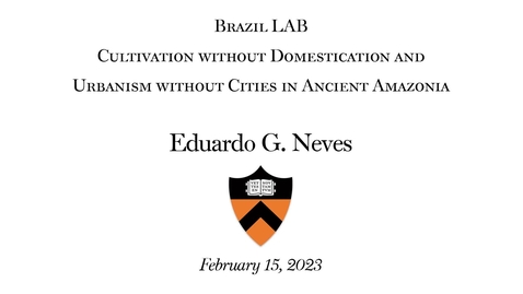 Thumbnail for Brazil Lab: &quot;Cultivation Without Domestication And Urbanism Without Cities In Ancient Amazonia&quot;