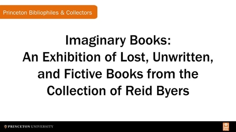 Thumbnail for entry Imaginary Books: An Exhibition of Lost, Unwritten, and Fictive Books from the Collection of Reid Byers