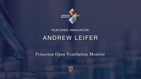 Thumbnail for Celebrate Princeton Innovation 2021: Andrew Leifer: The Princeton Open Ventilator Monitor