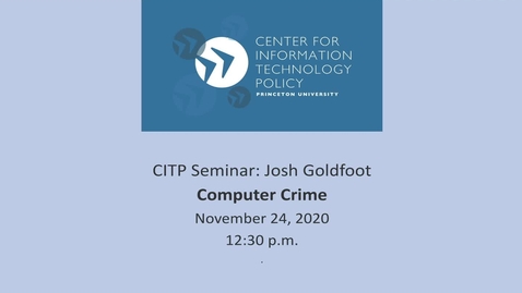 Thumbnail for CITP Seminar: Josh Goldfoot - Computer Crime