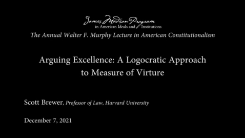 Thumbnail for entry James Madison Program /Walter F. Murphy Lecture- &quot;Arguing Excellence: A Logocratic Approach to Measure of Virtue&quot;