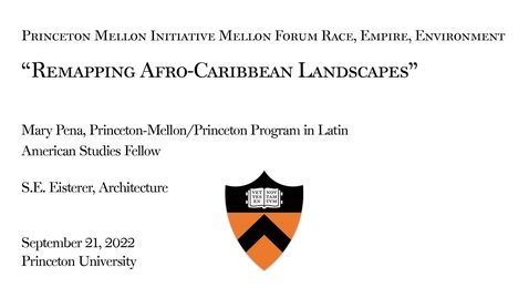 Thumbnail for entry Princeton Mellon Initiative - Mellon Forum on Race, Power and Environment &quot;Remapping Afro-Carribean Landscapes&quot;