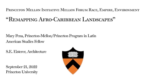 Thumbnail for Princeton Mellon Initiative - Mellon Forum on Race, Power and Environment &quot;Remapping Afro-Carribean Landscapes&quot;
