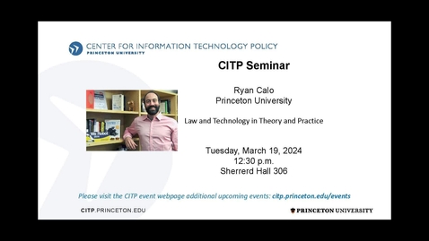 Thumbnail for entry CITP Seminar: Ryan Calo – Law and Technology in Theory and Practice