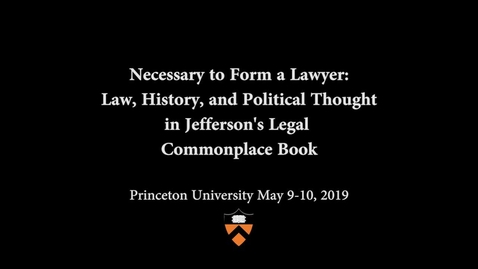 Thumbnail for entry Jefferson's Legal Commonplace Book Symposium: Panel 3- Underpinnings of the Law (II): History and Political Philosophy