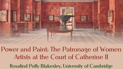 Thumbnail for entry Power and Paint: The Patronage of Women Artists at the Court of Catherine II