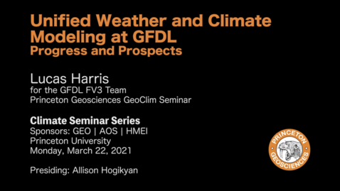 Thumbnail for entry Climate Seminar Series: Unified Weather and Climate Modeling at GFDL, Progress and Prospects