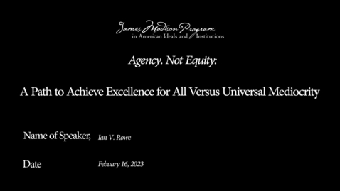 Thumbnail for entry Agency, Not Equity: A Path to Achieve Excellence for All Versus Universal Mediocrity with Ian Rowe