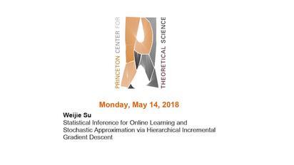 Su Weijie Statistical Inference For Online Learning And Stochastic Approximation Via Hierarchical Incremental Gradient Descent May 14 2018 Princeton University Media Central